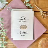 Bake The World A Butter Place - Pie Themed Love Card