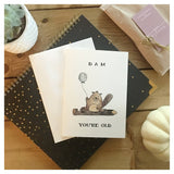 Dam You're Old Birthday Card