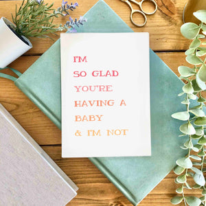 So Glad You're Having A Baby & I'm Not - Greeting Card