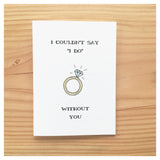 I Couldn't Say "I DO" Without You Card